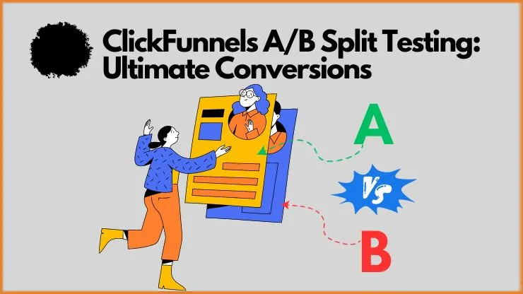 ClickFunnels A/B Split Testing: Ultimate Conversion Optimizations